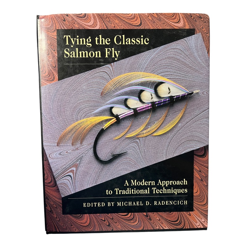 Tying The Classic Salmon Fly A Modern Approach To Traditional Techniques by Michael Radencich